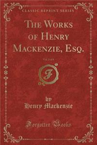 The Works of Henry Mackenzie, Esq., Vol. 2 of 8 (Classic Reprint)