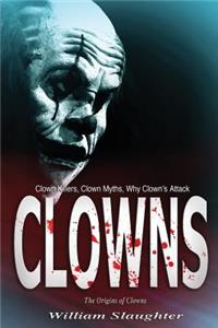 Clowns: The Origins of Clowns, Clown Killers, Clown Myths, Why Clown's Attack