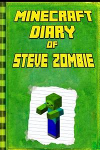 Minecraft: Diary of Zombie Steve: Legendary Minecraft Diary. an Unnoficial Minecraft Kids Stories
