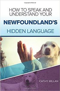 How to Speak and Understand Your Newfoundland's Hidden Language: Fun and Fascinating Guide to the Inner World of Dogs