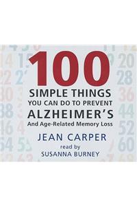 100 Simple Things You Can Do to Prevent Alzheimer's: And Age-Related Memory Loss