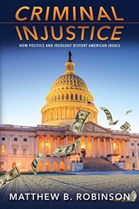 Criminal Injustice: How Politics and Ideology Distort American Ideals