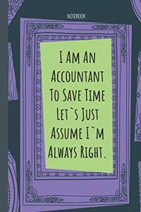 I Am An Accountant To Save Time Let`s Just Assume I`m Always Right.