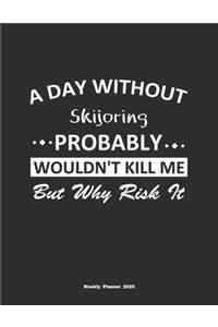 A Day Without Skijoring Probably Wouldn't Kill Me But Why Risk It Weekly Planner 2020