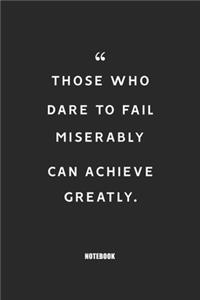 those who dare to fail miserably can achieve greatly