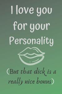 I love you for your personality ( but that dick is a really nice bonus)