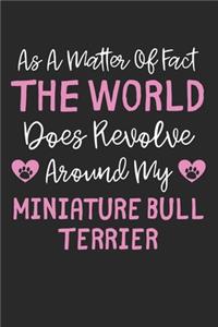 As A Matter Of Fact The World Does Revolve Around My Miniature Bull Terrier