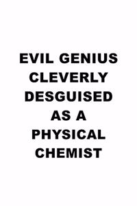 Evil Genius Cleverly Desguised As A Physical Chemist: Funny Physical Chemist Notebook, Physical Chemistry Scientist Journal Gift, Diary, Doodle Gift or Notebook - 6 x 9 Compact Size, 109 Blank Lined Pag