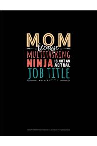 Mom Because Multitasking Ninja Is Not An Actual Job Title
