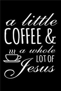 A Little Coffee & a Whole lot of Jesus: Journal / Notebook / Diary Gift - 6"x9" - 120 pages - White Lined Paper - Matte Cover