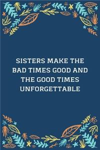 Sisters Make The Bad Times Good And The Good Times Unforgettable