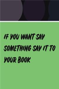If You Want Say Something Say It To Your Book