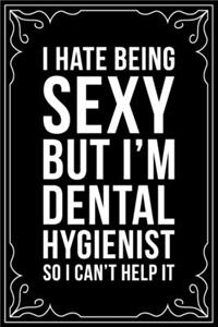 I Hate Being Sexy But I'm a Dental Hygienist So I Can't Help It