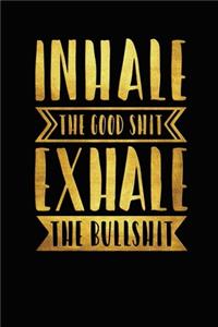Inhale The Good Shit Exhale The Bullshit