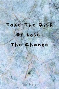 Take The Risk or Lose The Chance