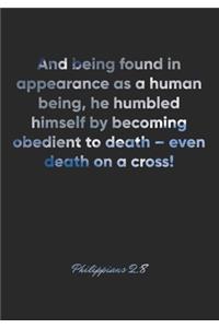 Philippians 2: 8 Notebook: And being found in appearance as a human being, he humbled himself by becoming obedient to death - even death on a cross!: Philippians 2