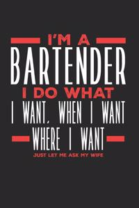 I'm a Bartender I Do What I Want, When I Want, Where I Want. Just Let Me Ask My Wife