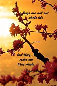 Dogs are not our whole life but they make our lifes whole