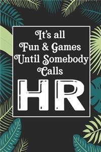 It's All Fun & Games Until Somebody Calls HR: Human Resources Inspirational Quotes Journal & Notebook Appreciation Gift For Journaling, Note Taking And Jotting Down Ideas