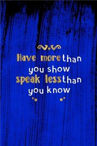 Have More Than You Show Speak Less Than You Know