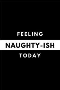 Feeling NAUGHTY-ISH Today