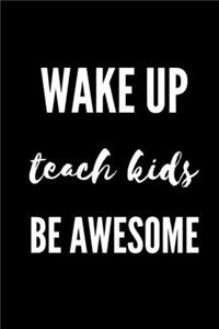Wake Up Teach Kids Be Awesome - Teacher Journal