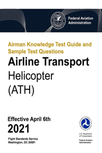 Airman Knowledge Test Guide and Sample Test Questions - Airline Transport Helicopter (ATH)