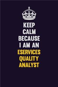 Keep Calm Because I Am An eServices Quality Analyst