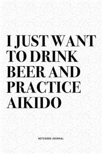 I Just Want To Drink Beer And Practice Aikido