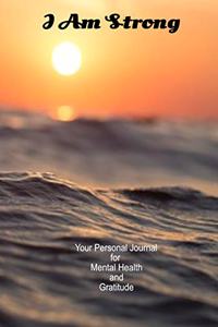 I Am Strong Your Personal Journal To Help Track Your Mental Health and Gratitude.
