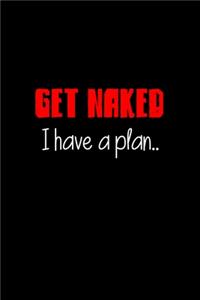 Get Naked I have a Plan..