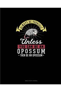 Always Be Yourself Unless You Can Be An Opossum Then Be An Opossum