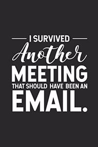 I Survived Another Meeting That Should Have Been An Email.