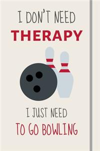 I Don't Need Therapy - I Just Need To Go Bowling