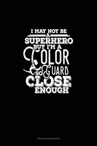 I May Not Be A Superhero But I'm A Color Guard So Close Enough