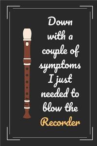 Down With A Couple Of Symptoms.. I Just Needed To Blow The Recorder