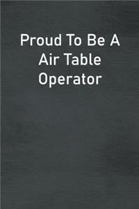 Proud To Be A Air Table Operator