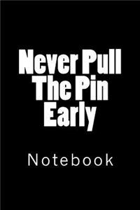 Never Pull The Pin Early