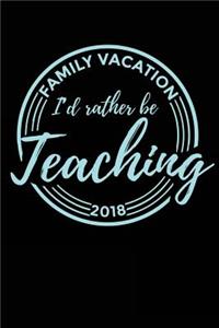 Family Vacation 2018 I'd Rather Be Teaching