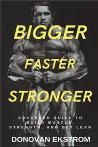 Bigger Faster Stronger Advanced Guide to Build Muscle, Strength and Get Lean