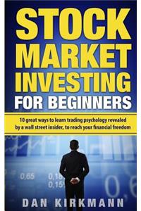 Stock Market Investing for Beginners: : 10 Great Ways to Learn Trading Psychology Revealed by a Wall Street Insider, To Reach Your Financial Freedom