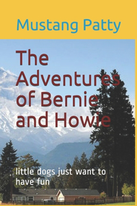 Adventures of Bernie and Howie: little dogs just want to have fun