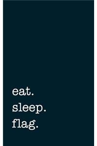 Eat. Sleep. Flag. - Lined Notebook