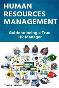 Human Resources Management Indispensable Guide to Being a True HR Manager