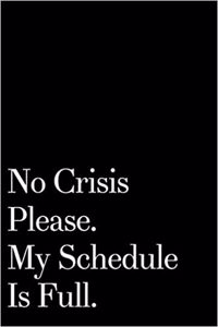 No Crisis Please My Schedule Is Full