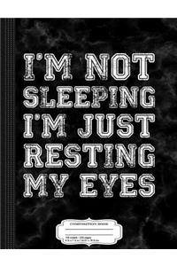 I'm Not Sleeping I'm Just Resting My Eyes Funny Composition Notebook