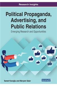 Political Propaganda, Advertising, and Public Relations: Emerging Research and Opportunities