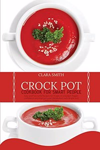 Crock Pot Cookbook for Smart People: Easy And Flavourful Recipes For People On A Budget. Regain Confidence And Improve Your Metabolism With Simple And Creative Recipes