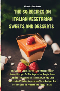 The 50 Recipes on Italian Vegetarian Sweets and Desserts