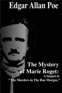 The Mystery of Marie Roget: A Sequel to the Murders in the Rue Morgue.